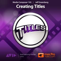 Media Composer 105: Creating Titles by Jeff Greenberg