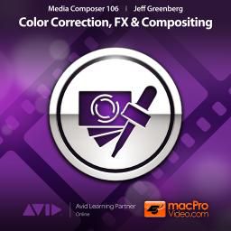 Media Composer 106: Color Correction, FX & Compositing by Jeff Greenberg